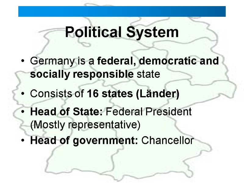 Political System  Germany is a federal, democratic and socially responsible state Consists of